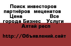 Поиск инвесторов, партнёров, меценатов › Цена ­ 2 000 000 - Все города Бизнес » Услуги   . Алтай респ.